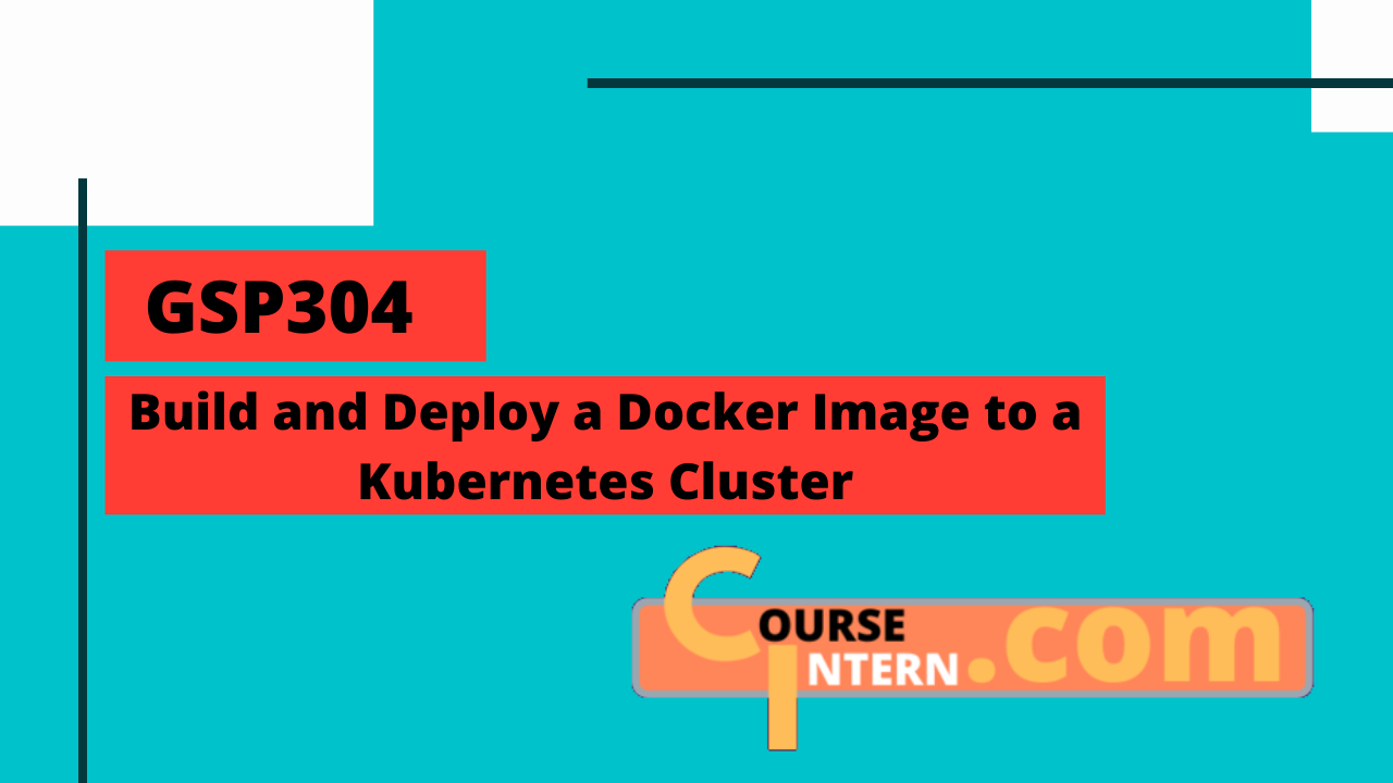GSP-304 : Build and Deploy a Docker Image to a Kubernetes Cluster