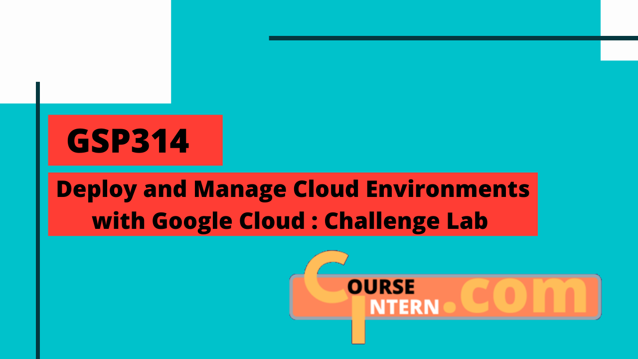 GSP-314 : Deploy and Manage Cloud Environments with Google Cloud
