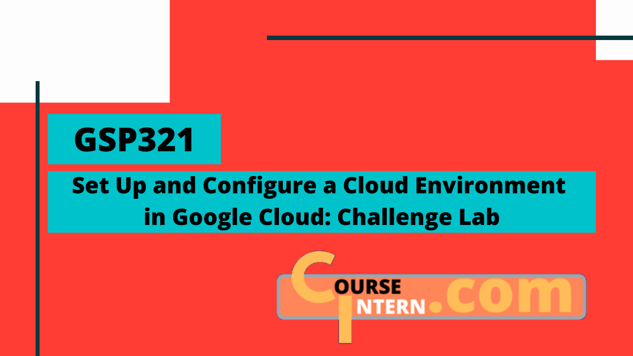 GSP-321: Set Up and Configure a Cloud Environment in Google Cloud