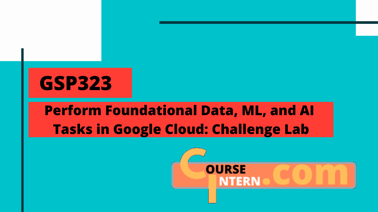GSP-323: Perform Foundational Data, ML, and AI Tasks in Google Cloud