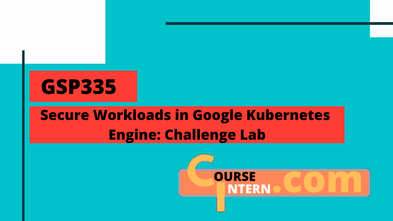 GSP-335 : Secure Workloads in Google Kubernetes Engine